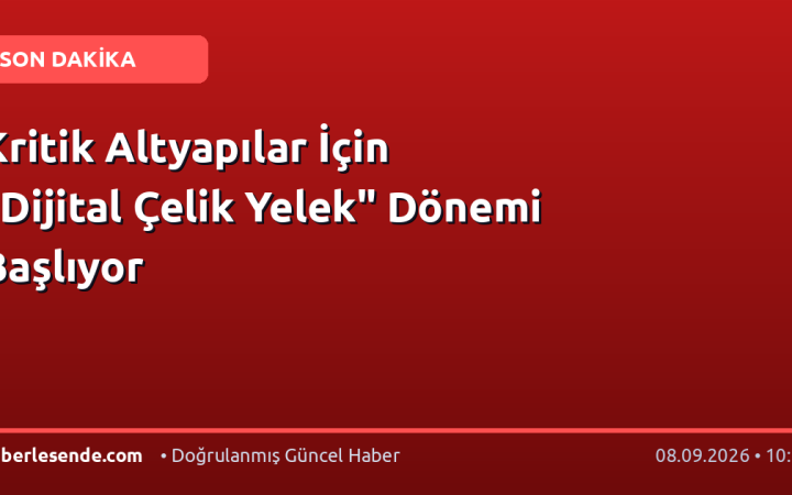Kritik Altyapılar İçin "Dijital Çelik Yelek" Dönemi Başlıyor