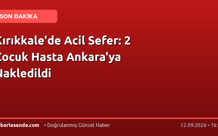 Kırıkkale'de Acil Sefer: 2 Çocuk Hasta Ankara'ya Nakledildi