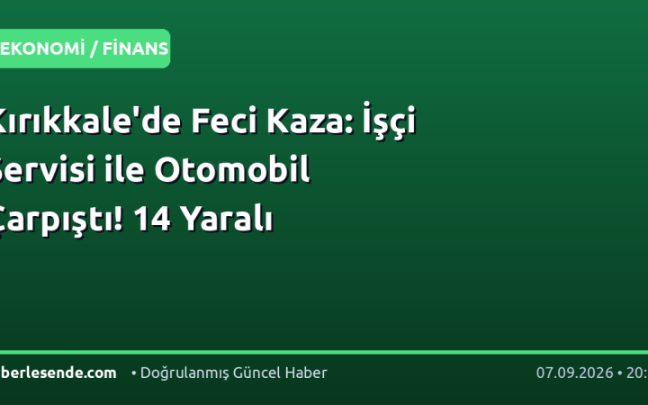 Kırıkkale'de Feci Kaza: İşçi Servisi ile Otomobil Çarpıştı! 14 Yaralı