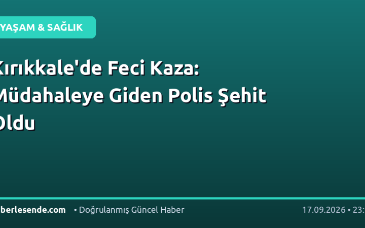 Kırıkkale'de Feci Kaza: Müdahaleye Giden Polis Şehit Oldu