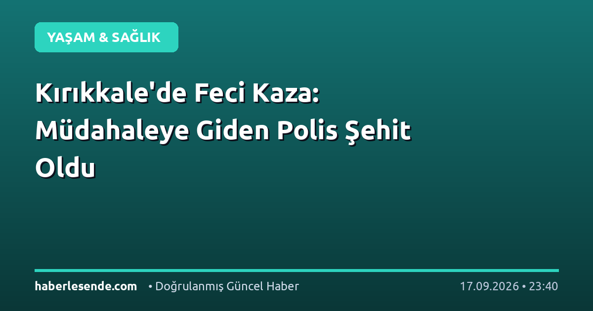Kırıkkale'de Feci Kaza: Müdahaleye Giden Polis Şehit Oldu
