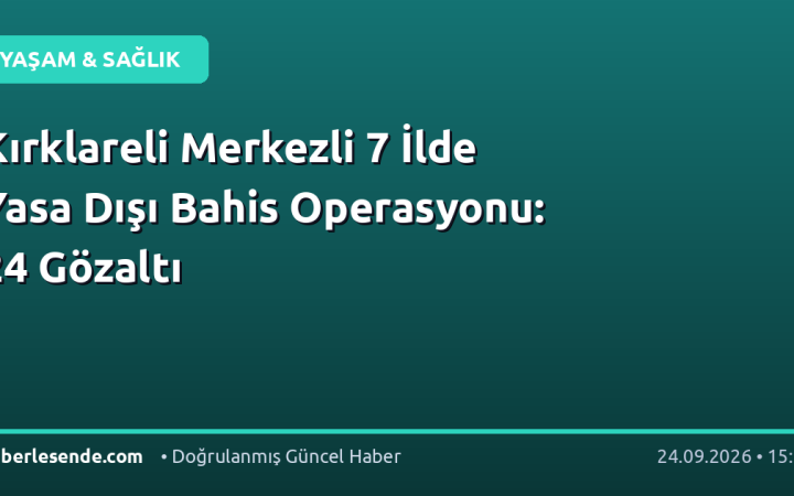 Kırklareli Merkezli 7 İlde Yasa Dışı Bahis Operasyonu: 24 Gözaltı