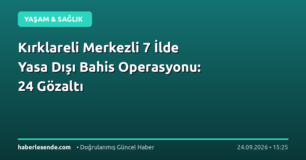 Kırklareli Merkezli 7 İlde Yasa Dışı Bahis Operasyonu: 24 Gözaltı