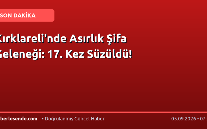 Kırklareli'nde Asırlık Şifa Geleneği: 17. Kez Süzüldü!