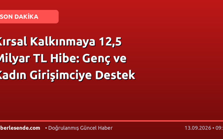 Kırsal Kalkınmaya 12,5 Milyar TL Hibe: Genç ve Kadın Girişimciye Destek