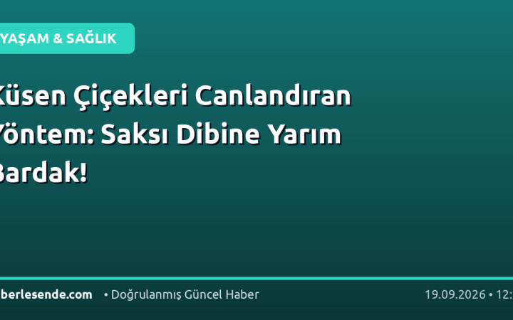Küsen Çiçekleri Canlandıran Yöntem: Saksı Dibine Yarım Bardak!