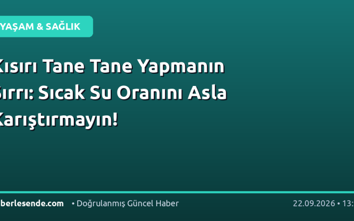 Kısırı Tane Tane Yapmanın Sırrı: Sıcak Su Oranını Asla Karıştırmayın!