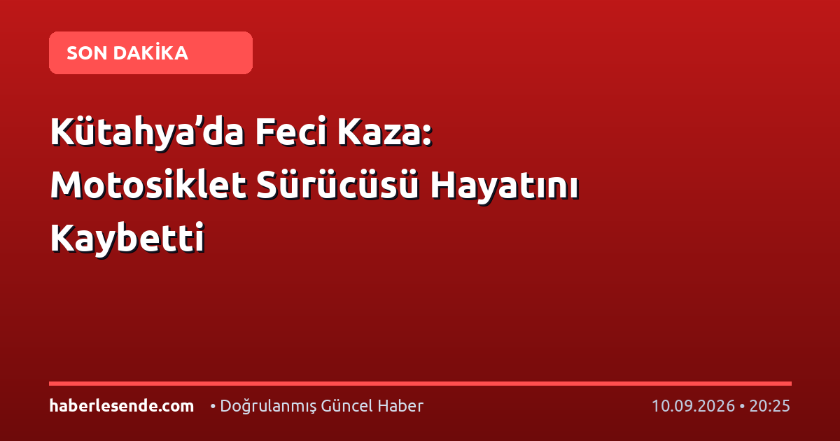 Kütahya’da Feci Kaza: Motosiklet Sürücüsü Hayatını Kaybetti