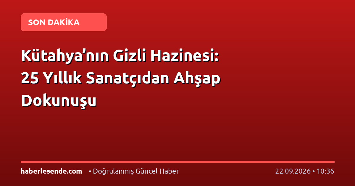 Kütahya’nın Gizli Hazinesi: 25 Yıllık Sanatçıdan Ahşap Dokunuşu