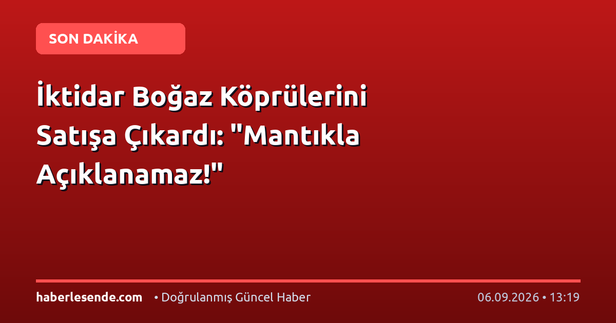 İktidar Boğaz Köprülerini Satışa Çıkardı: "Mantıkla Açıklanamaz!"