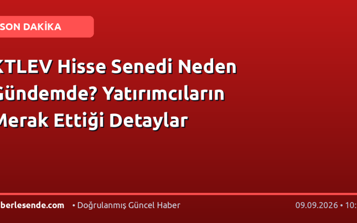 KTLEV Hisse Senedi Neden Gündemde? Yatırımcıların Merak Ettiği Detaylar