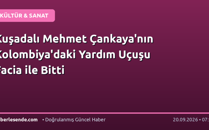 Kuşadalı Mehmet Çankaya'nın Kolombiya'daki Yardım Uçuşu Facia ile Bitti
