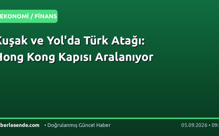 Kuşak ve Yol'da Türk Atağı: Hong Kong Kapısı Aralanıyor