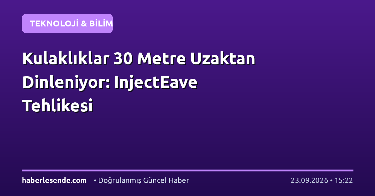 Kulaklıklar 30 Metre Uzaktan Dinleniyor: InjectEave Tehlikesi