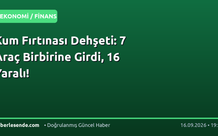 Kum Fırtınası Dehşeti: 7 Araç Birbirine Girdi, 16 Yaralı!
