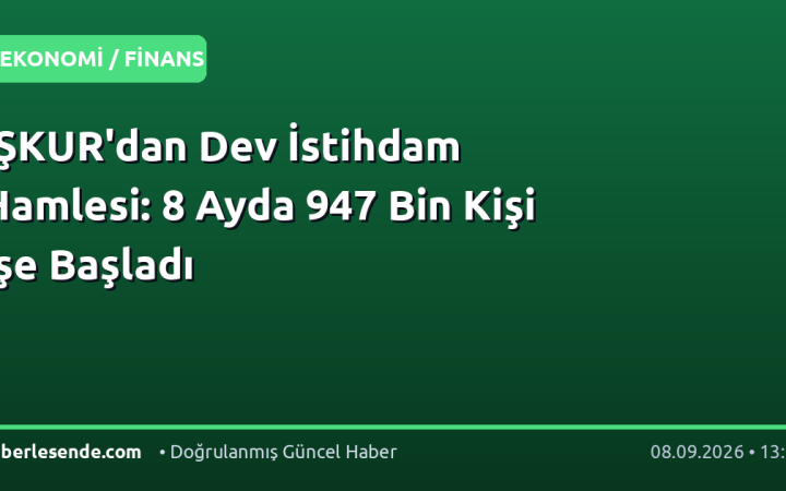 İŞKUR'dan Dev İstihdam Hamlesi: 8 Ayda 947 Bin Kişi İşe Başladı