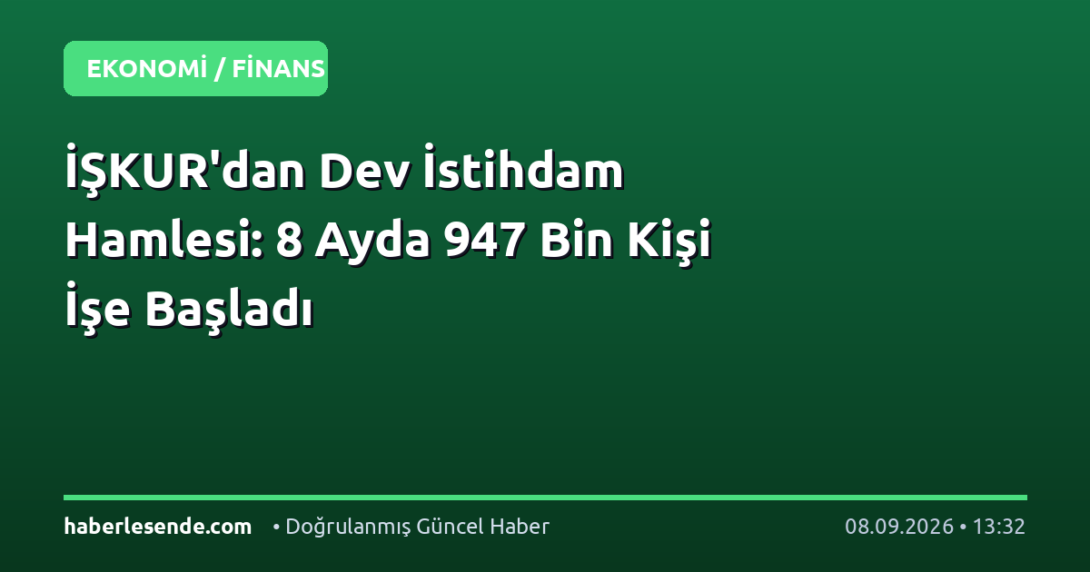 İŞKUR'dan Dev İstihdam Hamlesi: 8 Ayda 947 Bin Kişi İşe Başladı