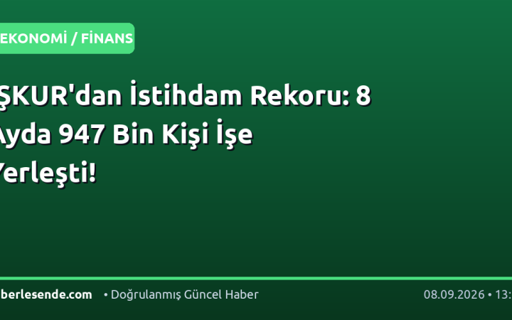 İŞKUR'dan İstihdam Rekoru: 8 Ayda 947 Bin Kişi İşe Yerleşti!