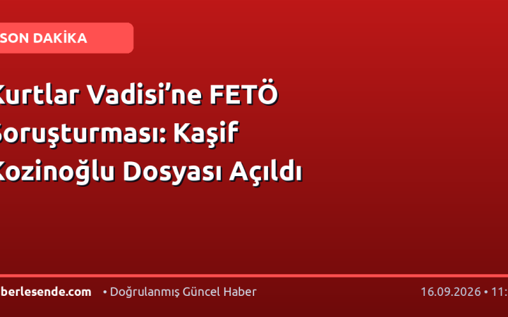 Kurtlar Vadisi’ne FETÖ Soruşturması: Kaşif Kozinoğlu Dosyası Açıldı