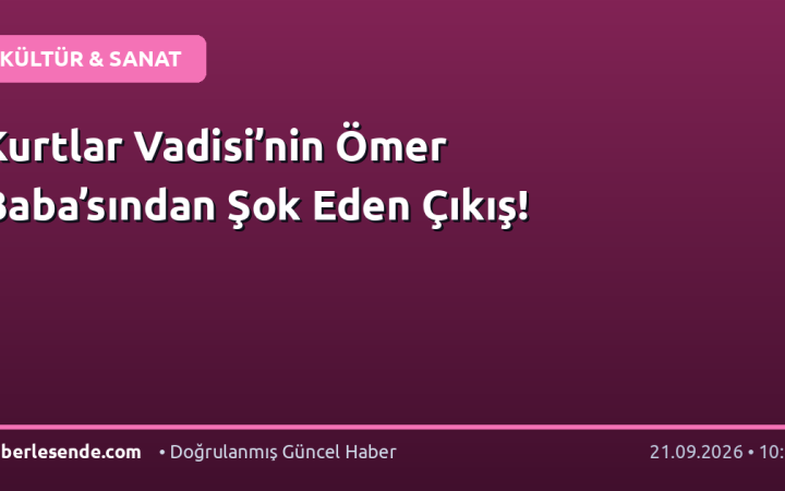 Kurtlar Vadisi’nin Ömer Baba’sından Şok Eden Çıkış!