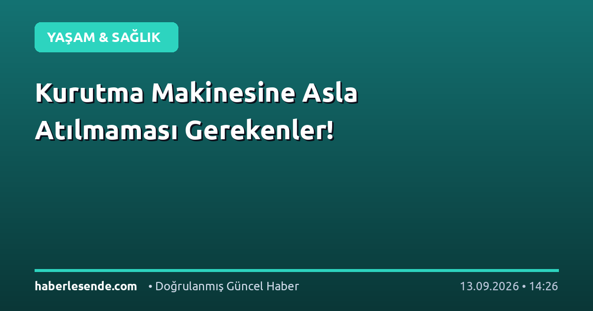 Kurutma Makinesine Asla Atılmaması Gerekenler!
