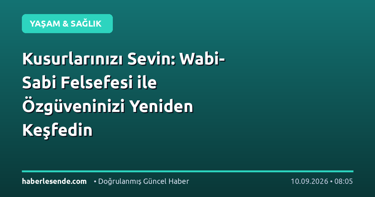 Kusurlarınızı Sevin: Wabi-Sabi Felsefesi ile Özgüveninizi Yeniden Keşfedin