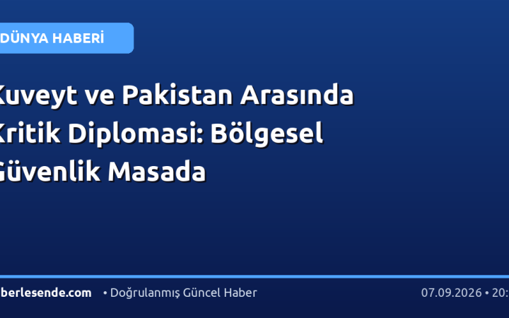 Kuveyt ve Pakistan Arasında Kritik Diplomasi: Bölgesel Güvenlik Masada