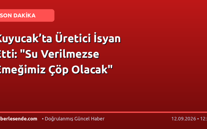 Kuyucak’ta Üretici İsyan Etti: "Su Verilmezse Emeğimiz Çöp Olacak"