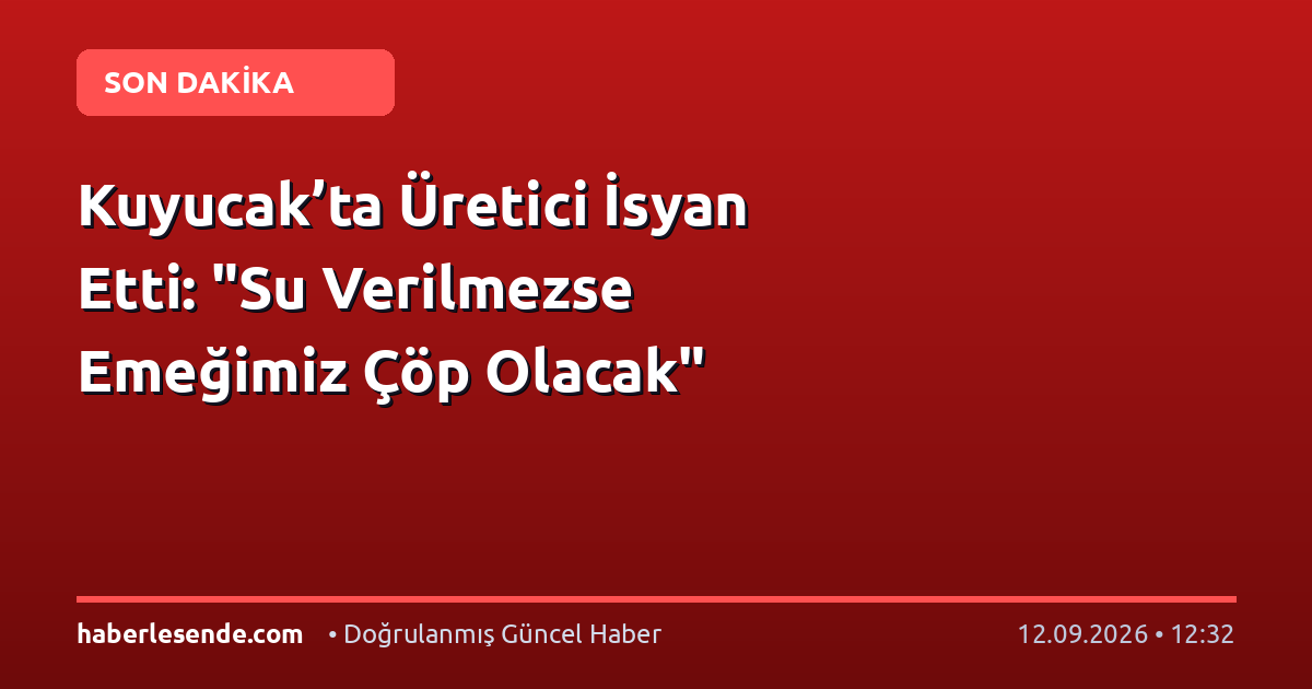 Kuyucak’ta Üretici İsyan Etti: "Su Verilmezse Emeğimiz Çöp Olacak"
