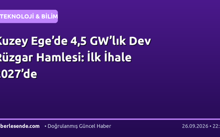 Kuzey Ege’de 4,5 GW’lık Dev Rüzgar Hamlesi: İlk İhale 2027’de
