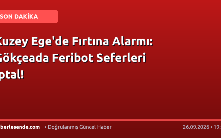 Kuzey Ege'de Fırtına Alarmı: Gökçeada Feribot Seferleri İptal!