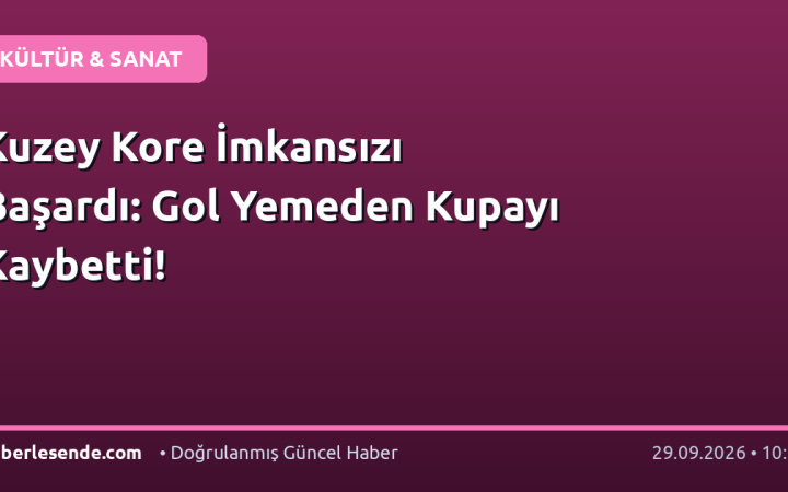 Kuzey Kore İmkansızı Başardı: Gol Yemeden Kupayı Kaybetti!