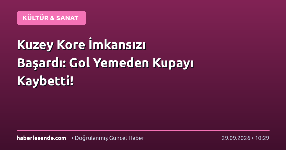 Kuzey Kore İmkansızı Başardı: Gol Yemeden Kupayı Kaybetti!