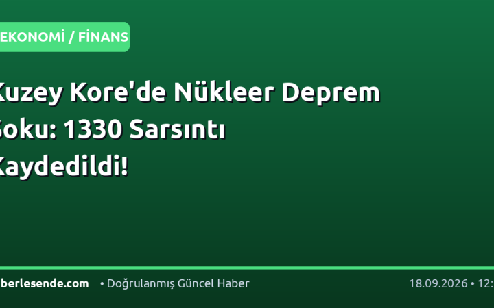 Kuzey Kore'de Nükleer Deprem Şoku: 1330 Sarsıntı Kaydedildi!