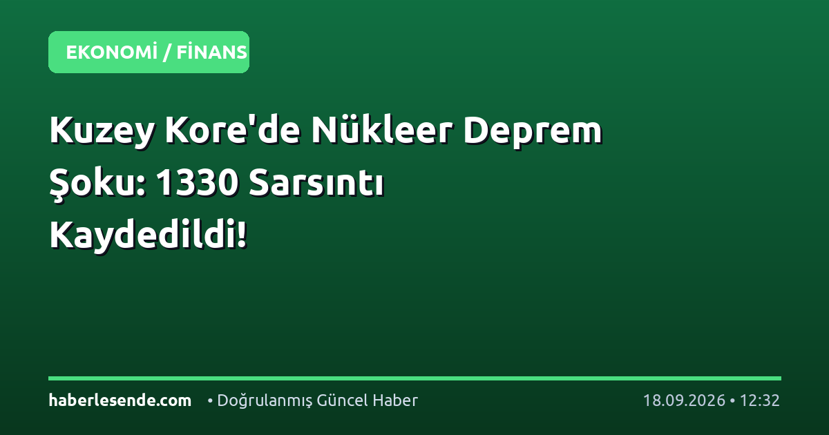 Kuzey Kore'de Nükleer Deprem Şoku: 1330 Sarsıntı Kaydedildi!