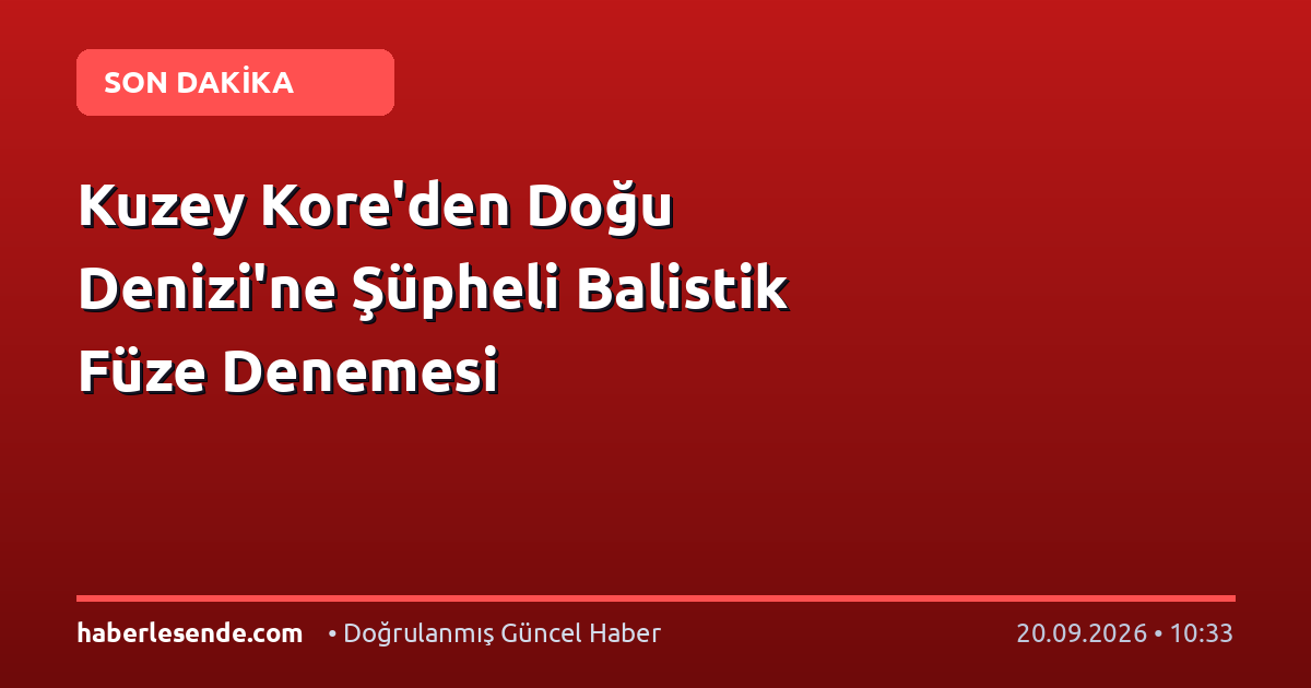 Kuzey Kore'den Doğu Denizi'ne Şüpheli Balistik Füze Denemesi