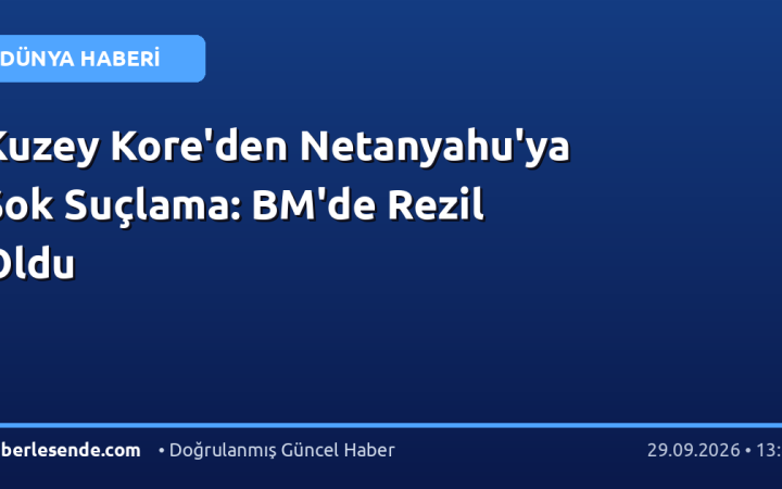 Kuzey Kore'den Netanyahu'ya Şok Suçlama: BM'de Rezil Oldu