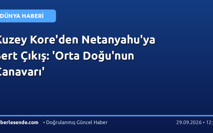 Kuzey Kore'den Netanyahu'ya Sert Çıkış: 'Orta Doğu'nun Canavarı'