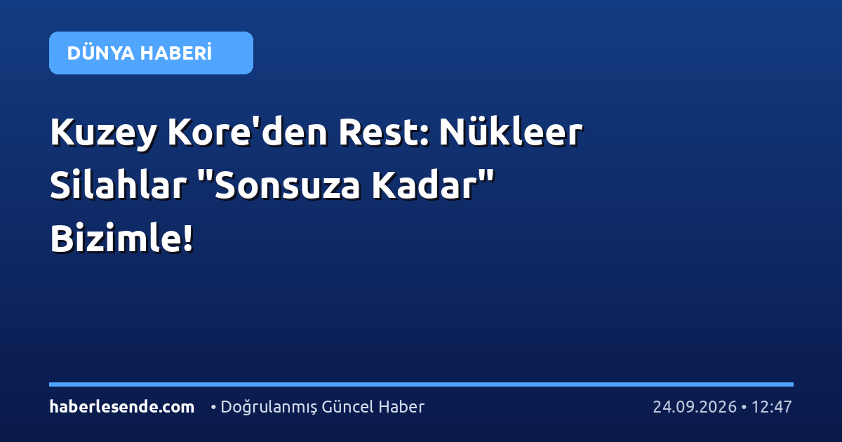 Kuzey Kore'den Rest: Nükleer Silahlar "Sonsuza Kadar" Bizimle!