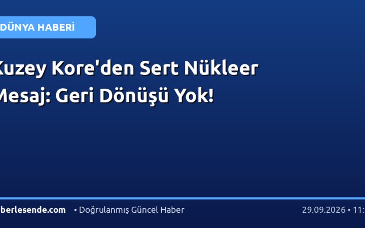 Kuzey Kore'den Sert Nükleer Mesaj: Geri Dönüşü Yok!