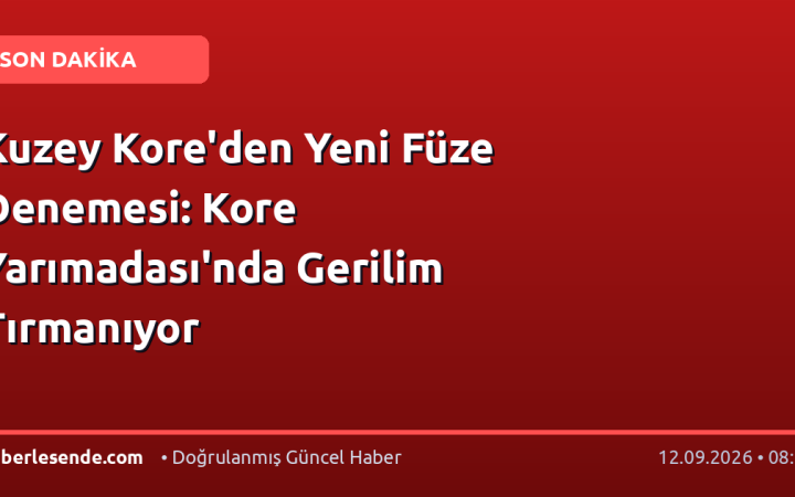 Kuzey Kore'den Yeni Füze Denemesi: Kore Yarımadası'nda Gerilim Tırmanıyor