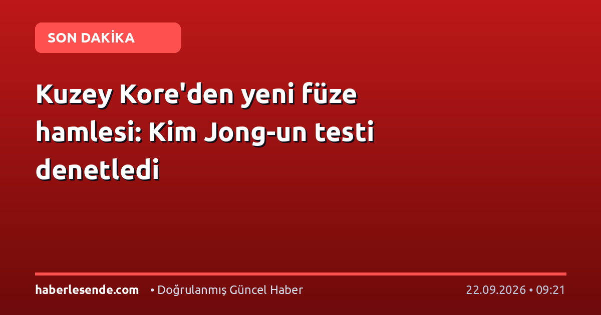 Kuzey Kore'den yeni füze hamlesi: Kim Jong-un testi denetledi
