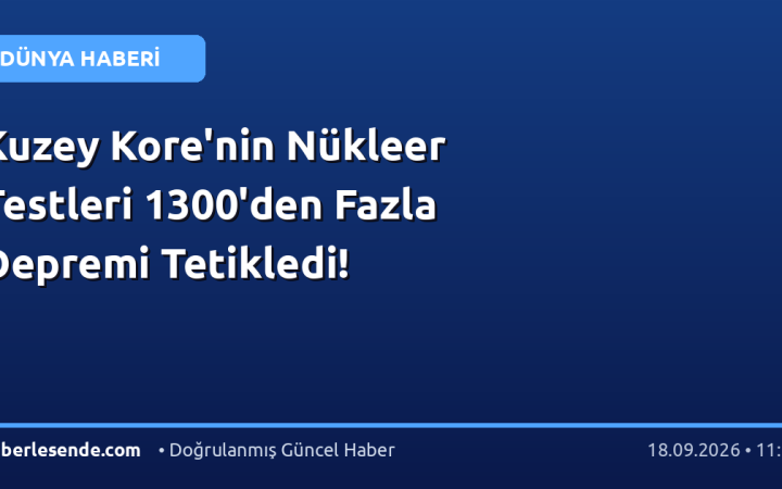 Kuzey Kore'nin Nükleer Testleri 1300'den Fazla Depremi Tetikledi!