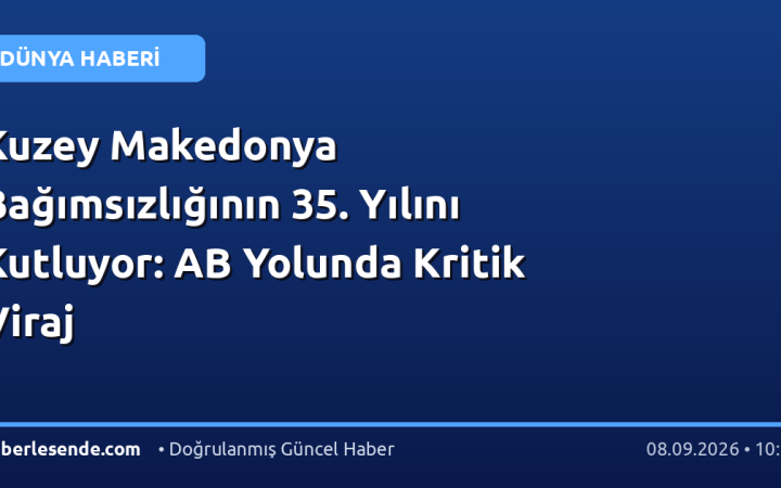 Kuzey Makedonya Bağımsızlığının 35. Yılını Kutluyor: AB Yolunda Kritik Viraj