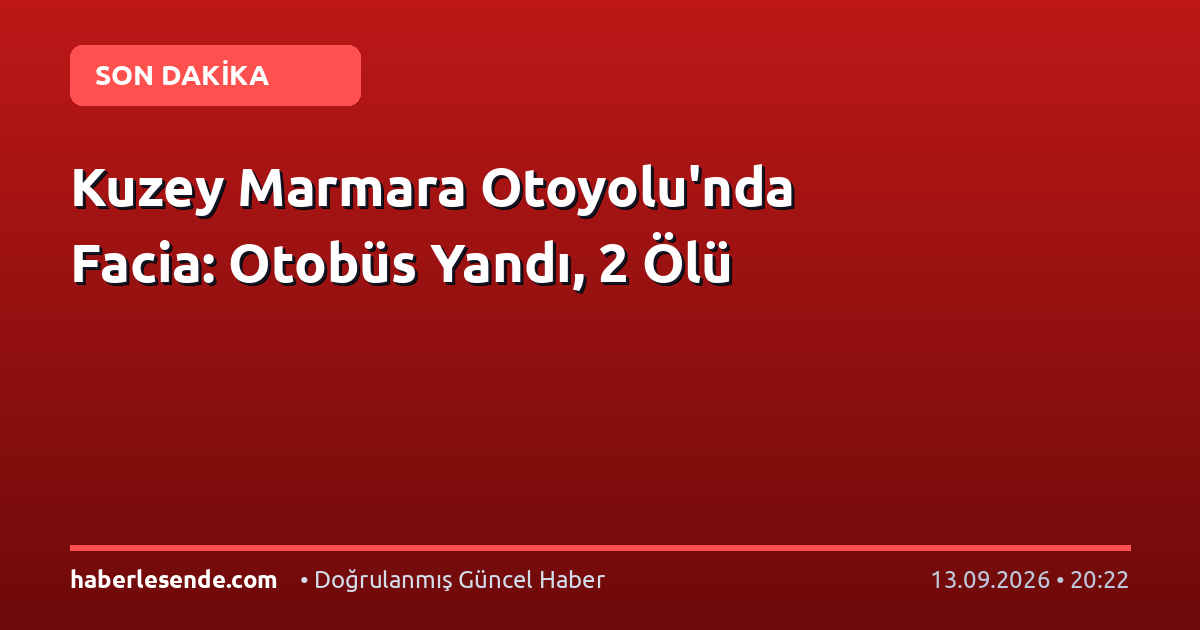 Kuzey Marmara Otoyolu'nda Facia: Otobüs Yandı, 2 Ölü