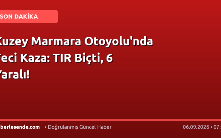 Kuzey Marmara Otoyolu'nda Feci Kaza: TIR Biçti, 6 Yaralı!