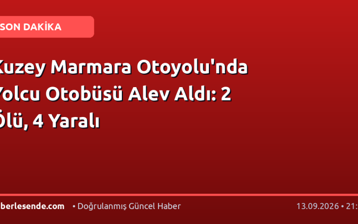Kuzey Marmara Otoyolu'nda Yolcu Otobüsü Alev Aldı: 2 Ölü, 4 Yaralı