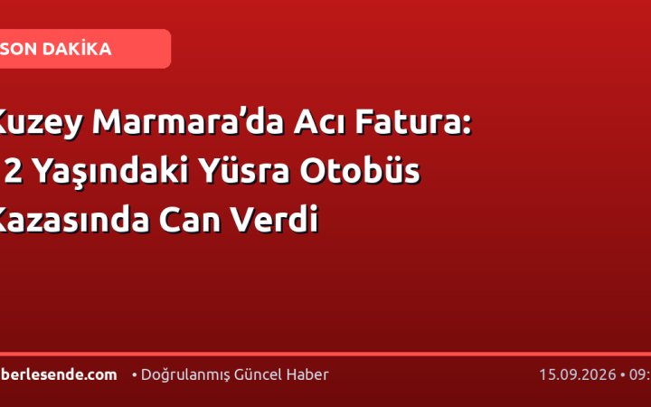 Kuzey Marmara’da Acı Fatura: 12 Yaşındaki Yüsra Otobüs Kazasında Can Verdi