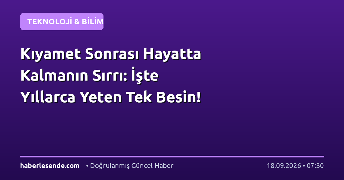 Kıyamet Sonrası Hayatta Kalmanın Sırrı: İşte Yıllarca Yeten Tek Besin!