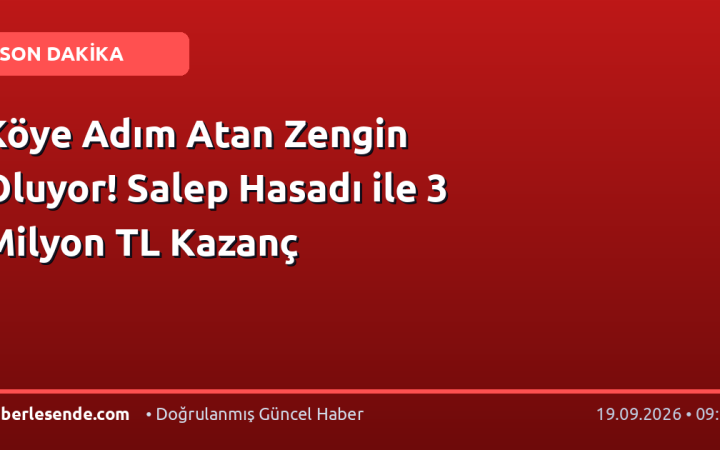 Köye Adım Atan Zengin Oluyor! Salep Hasadı ile 3 Milyon TL Kazanç